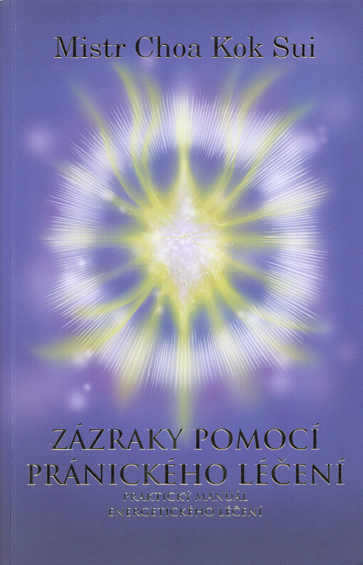 Zázraky pomocí pránického léčení : praktický manuál o energetickém léčení : čtvrtá edice