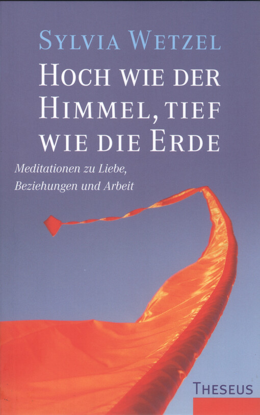 Hoch wie der Himmel, tief wie die Erde : Meditationen zu Liebe, Beziehung und Arbeit