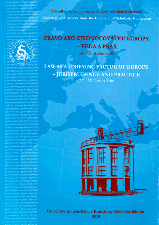 Právo ako zjednocovateľ Európy - veda a prax : zborník abstraktov z medzinárodnej vedeckej konferencie organizovanej Univerzitou Komenského v Bratislave, Právnickou fakultou v dňoch 21. až 23. októbra 2010