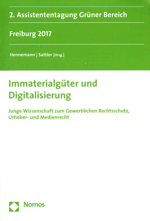 Immaterialgüter und Digitalisierung : junge Wissenschaft zum Gewerblichen Rechtsschutz, Urheber- und Medienrecht : 2. Assistententagung Grüner Bereich, Freiburg 2017