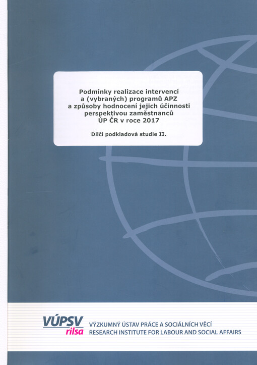 Podmínky realizace intervencí a (vybraných) programů APZ a způsoby hodnocení jejich účinnosti perspektivou zaměstnanců ÚP ČR v roce 2017 : dílčí podkladová studie II.