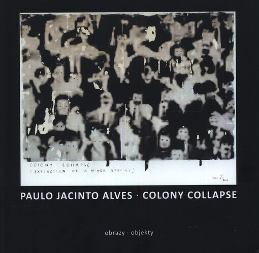 Paulo Jacinto Alves : colony collapse : obrazy, objekty : Galerie města Kolína při Městském divadle v Kolíně ... 26.6.-21.9.2019
