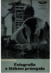 Fotografie v těžkém průmyslu  (odkaz v elektronickém katalogu)