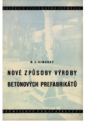 Nové způsoby výroby betonových prefabrikátů : Určeno pro inž. a techniky, zaměstnané na stavbách a ve stavebním prům.  (odkaz v elektronickém katalogu)