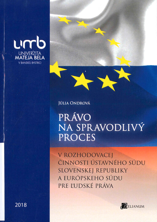 Právo na spravodlivý proces v rozhodovacej činnosti Ústavného súdu Slovenskej republiky a Európskeho súdu pre ľudské práva