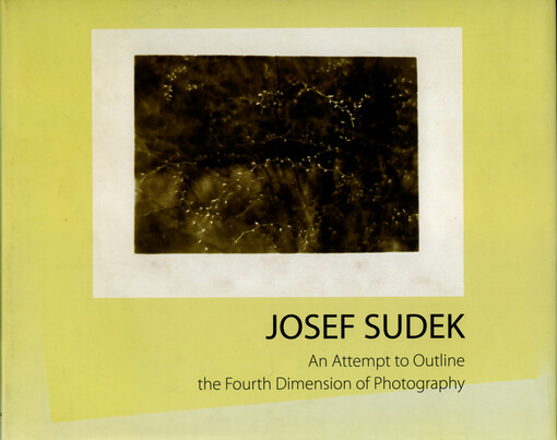 Josef Sudek : an attempt to outline the fourth dimension of photography