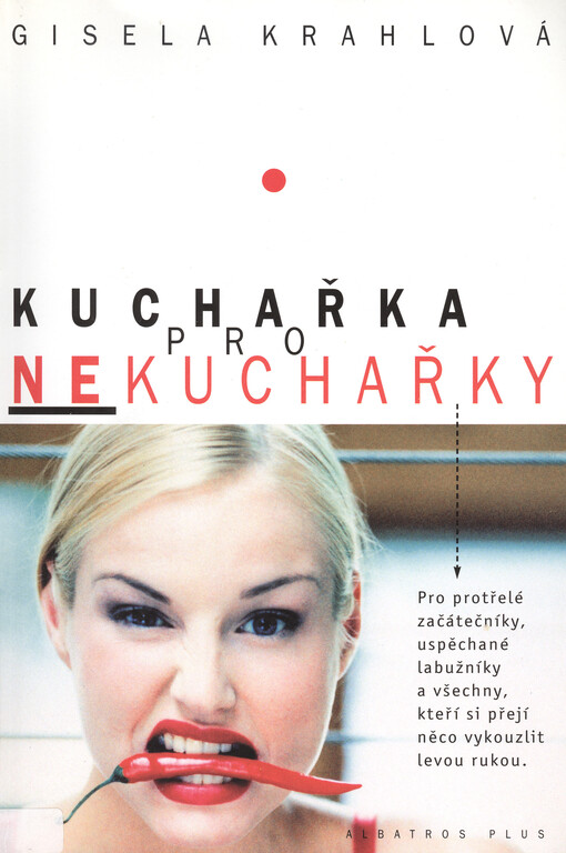 Kuchařka pro nekuchařky: pro protřelé začátečníky, uspěchané labužníky a všechny, kteří si přejí něco vykouzlit levou rukou