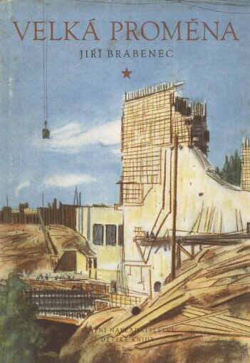 Velká proměna: reportáž o stavbě československých přehrad, hutí, dolů, elektráren, cementáren, naftových polí, železnic a sídlišť