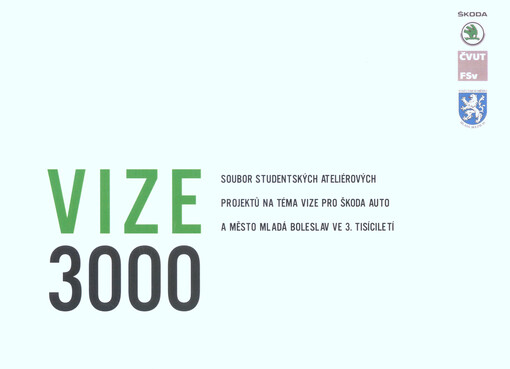 Vize 3000 : soubor studentských ateliérových projektů na téma Vize pro Škoda Auto a město Mladá Boleslav ve 3. tisíciletí