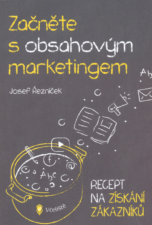 Začněte s obsahovým marketingem : jak pomocí obsahu získat spoustu zákazníků, vybudovat si dlouhodobou konkurenční výhodu a posílit svoji značku