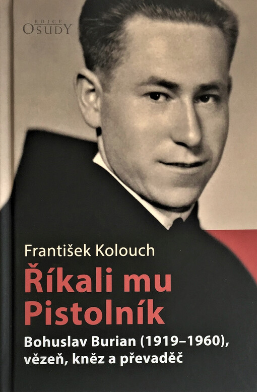 Říkali mu Pistolník : Bohuslav Burian (1919-1960), vězeň, kněz a převaděč