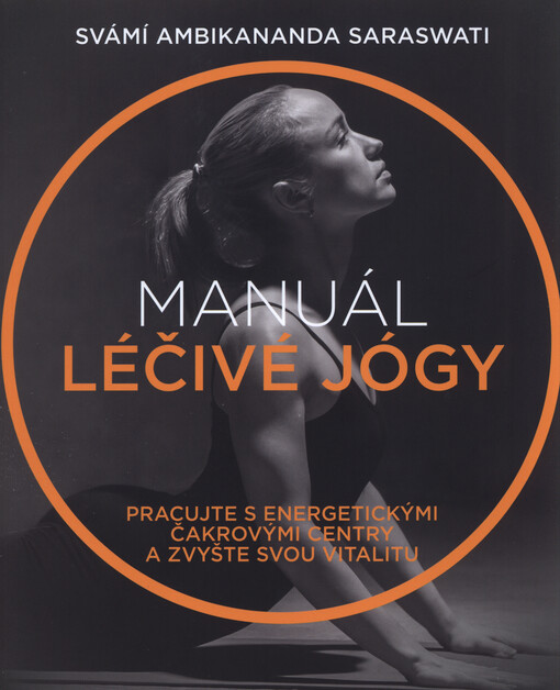 Manuál léčivé jógy : pracujte s energetickými čakrovými centry a zvyšte svou vitalitu