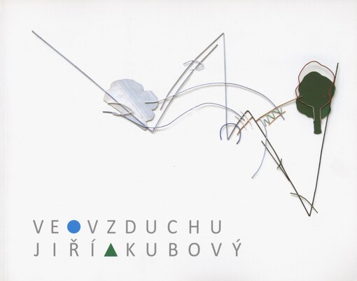 Jiří Kubový: ve vzduchu : 28. dubna - 12. června 2011, [v Galerii moderního umění v Roudnici nad Labem