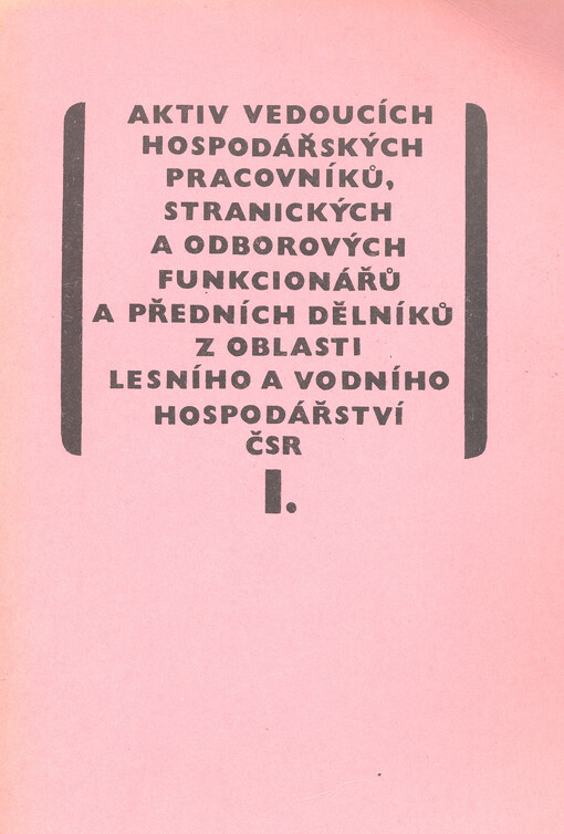 Aktiv vedoucích hospodářských pracovníků, stranických a odborových funkcionářů a předních dělníků z oblasti lesního a vodního hospodářství ČSR : České Budějovice 7. 10. 1982. I.