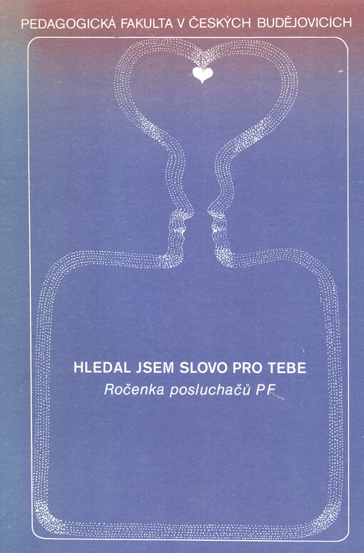 Hledal jsem slovo pro tebe : ročenka posluchačů pedagogické fakulty v Českých Budějovicích