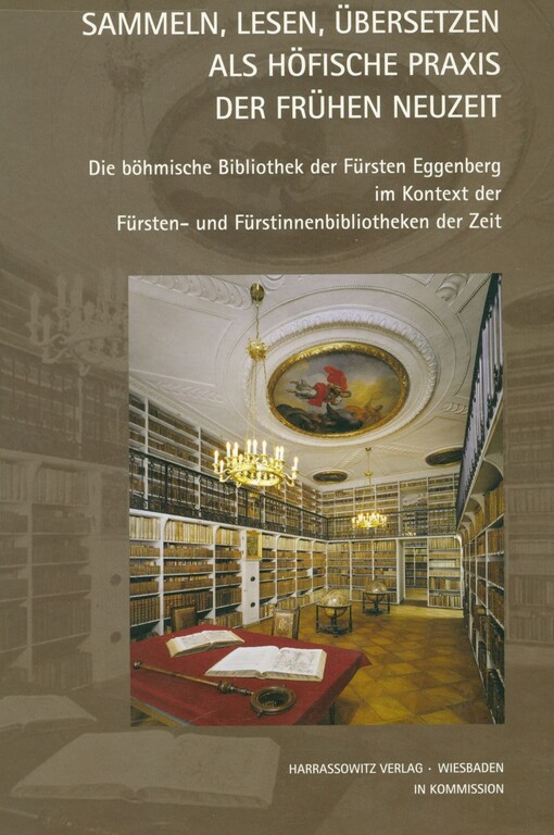 Sammeln, Lesen, Übersetzen als höfische Praxis der Frühen Neuzeit : die böhmische Bibliothek der Fürsten Eggenberg im Kontext der Fürsten- und Fürstinnenbibliotheken der Zeit