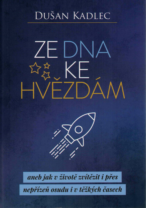 Ze dna ke hvězdám, aneb, Jak v životě zvítězit i přes nepřízeň osudu i v těžkých časech