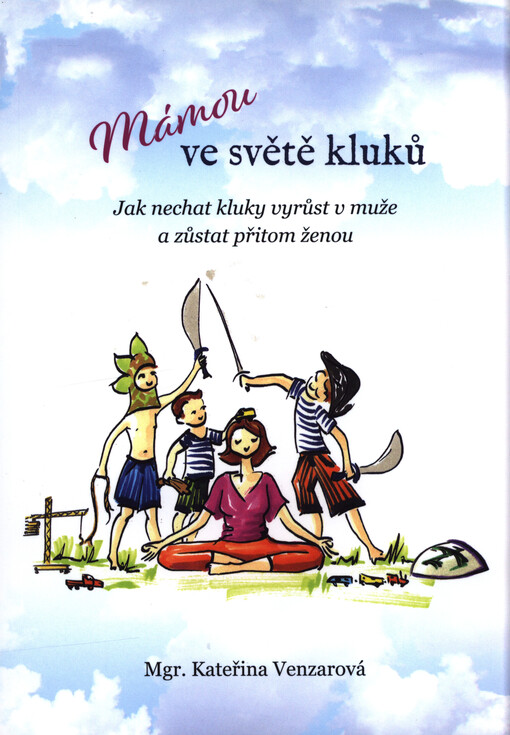 Mámou ve světě kluků : jak nechat kluky vyrůst v muže a zůstat přitom ženou