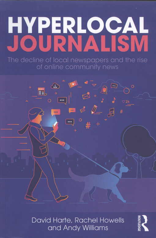 Hyperlocal journalism : the decline of local newspapers and the rise of online community news