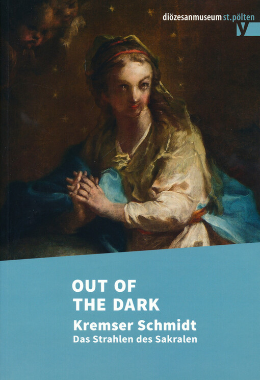 Out of the dark : Kremser Schmidt : das Strahlen des Sakralen : Ausstelung zum 300. Geburtsjubiläum