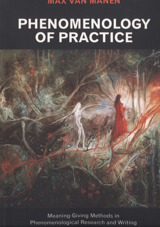 Phenomenology of practice : meaning-giving methods in phenomenological research and writing