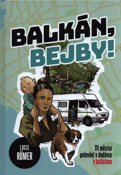Balkán, bejby! : tři měsíce putování v dodávce s kočárkem