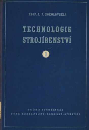 Technologie strojírenství : Učeb. pro studenty ... na vys. školách techn. ... věd. pracovníky a inženýry. Část 1, Obecné otázky technologie obrábění