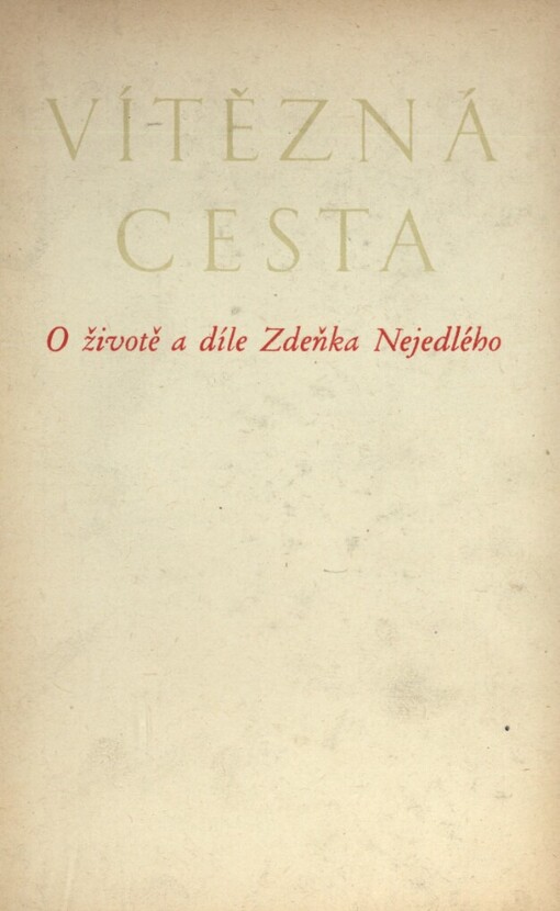 Vítězná cesta :O životě a díle Zdeňka Nejedlého