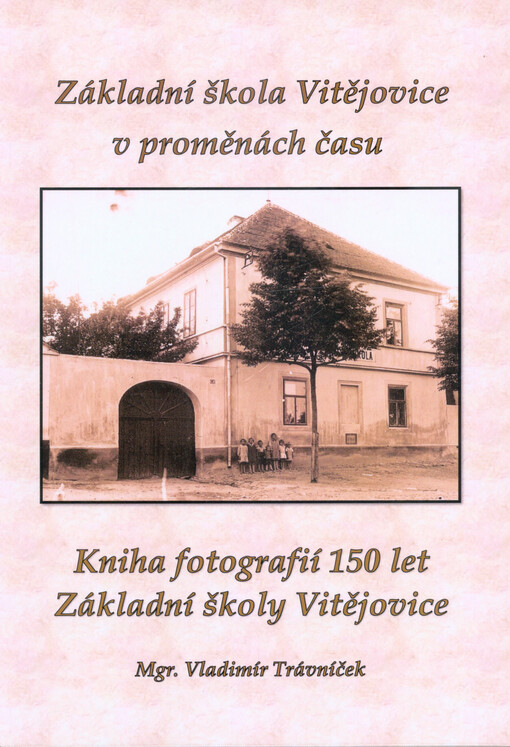 Základní škola Vitějovice v proměnách času : kniha fotografií 150 let Základní školy Vitějovice
