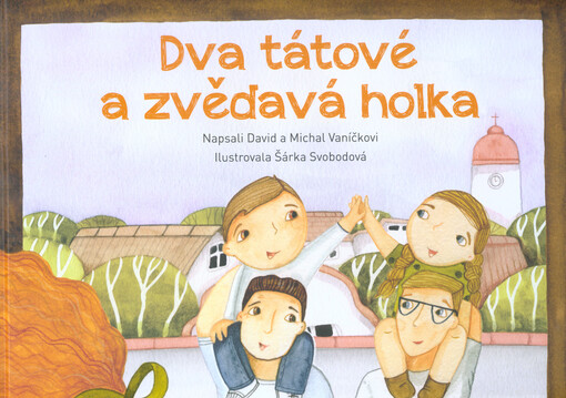 Dva tátové a zvědavá holka: knížka pro děti a jejich rodiče