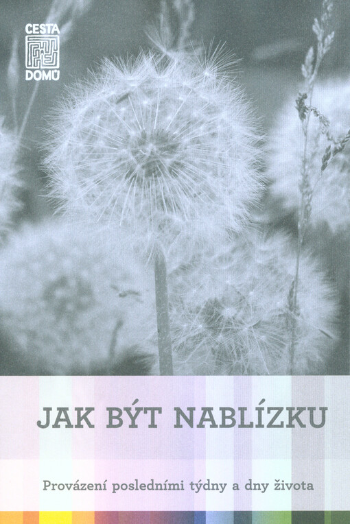 Jak být nablízku : provázení posledními týdny a dny života