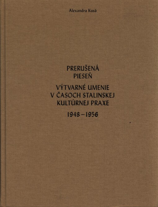 Prerušená pieseň : výtvarné umenie v časoch stalinskej kultúrnej praxe : 1948-1956