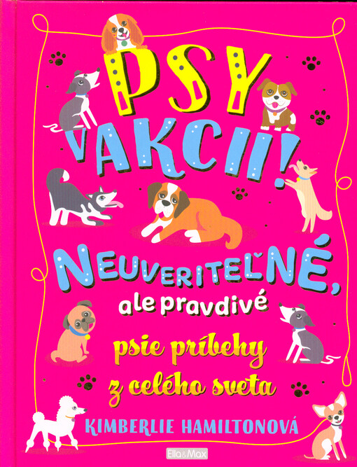 Psy v akcii! : neuveriteľné, ale pravdivé psie príbehy z celého sveta