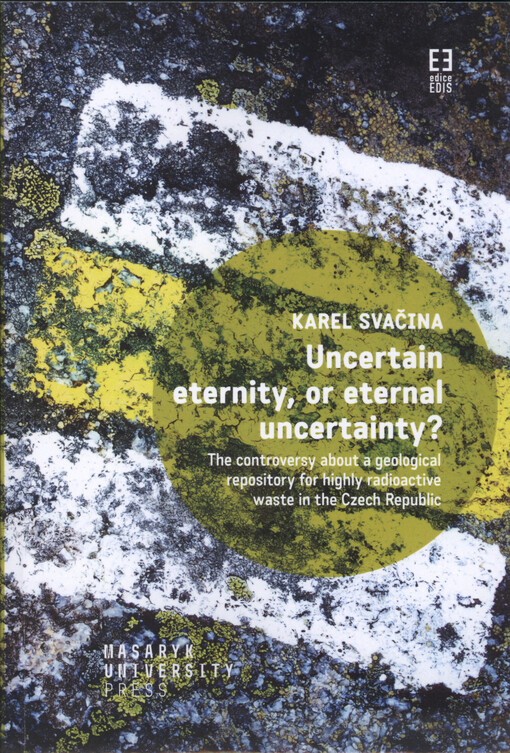 Uncertain eternity, or eternal uncertainty? : the controversy about a geological repository for highly radioactive waste in the Czech republic