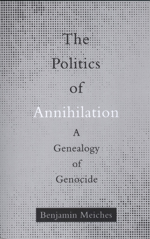 The politics of annihilation : a genealogy of genocide