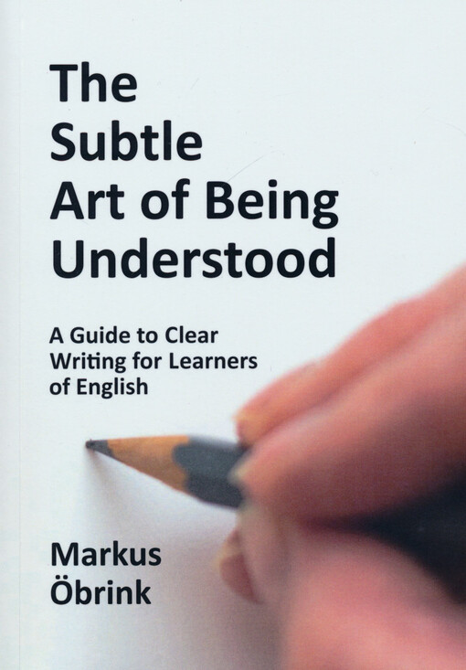 The subtle art of being understood : a guide to clear writing for learners of English