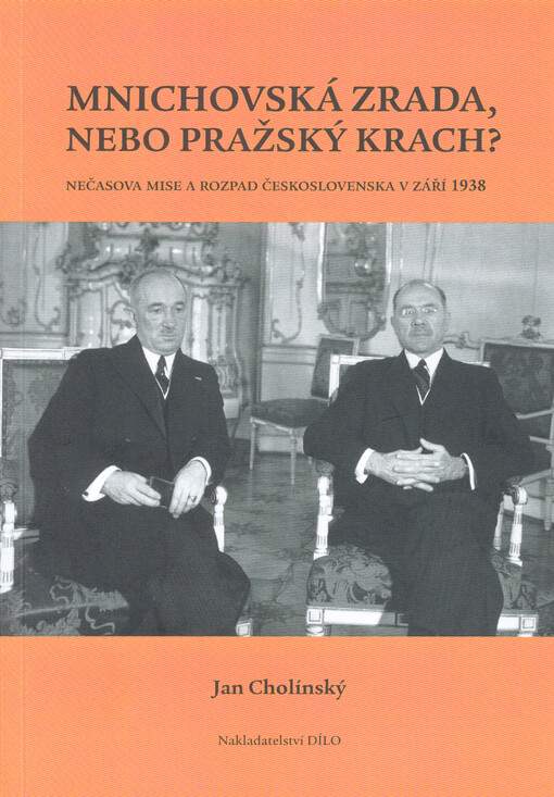 Mnichovská zrada, nebo pražský krach? : Nečasova mise a rozpad Československa v září 1938 : (skutečnosti - komentáře - dokumenty)