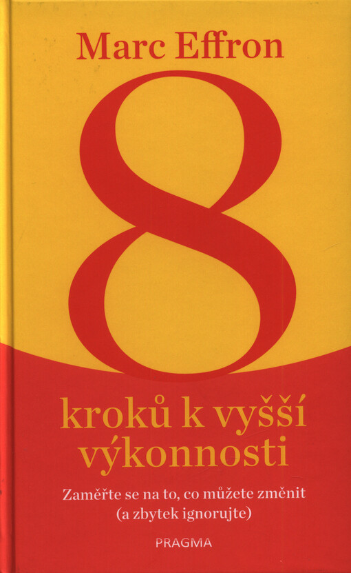 8 kroků k vyšší výkonnosti : zaměřte se na to, co můžete změnit (zbytek ignorujte)
