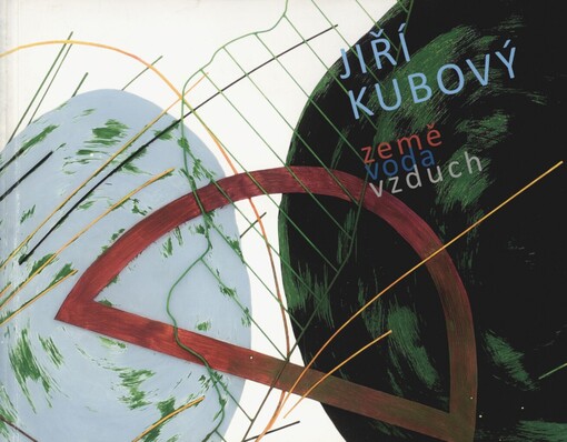 Jiří Kubový: země, voda, vzduch = earth, water, air : [Oblastní galerie v Liberci 20. června - 1. září 2013