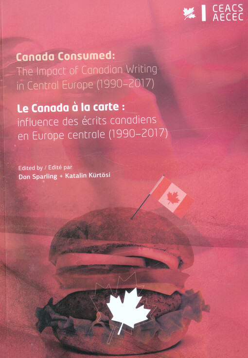 Canada consumed: the impact of Canadian writing in Central Europe (1990-2017) = Le Canada à la carte: influence des écrits canadiens en Europe centrale (1990-2017)