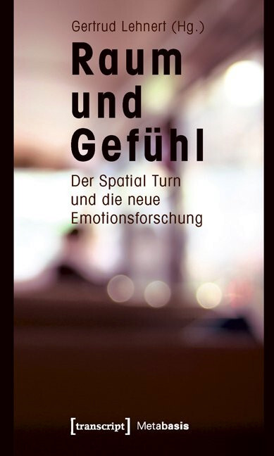 Raum und Gefühl : Der Spatial Turn und die neue Emotionsforschung