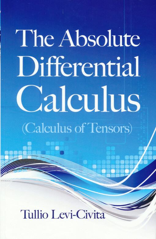 The absolute differential calculus : (calculus of tensors)