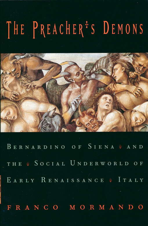 The preacher's demons : Bernardino of Siena and the social underworld of early Renaissance Italy