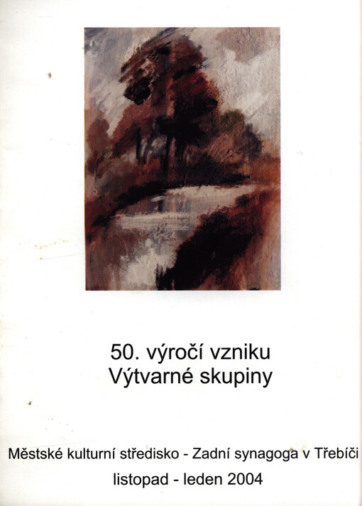 50. výročí vzniku Výtvarné skupiny : Městské kulturní středisko, Zadní synagoga v Třebíči, listopad - leden 2004