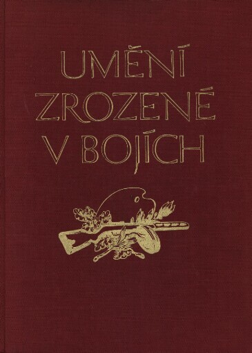 Umění zrozené v bojích :[výběr výtvarných děl z výstavy 