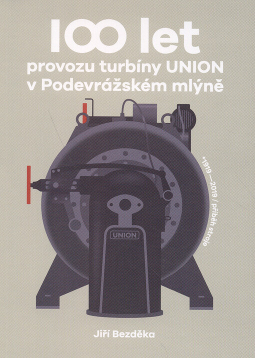 100 let provozu turbíny UNION v Podevrážském mlýně : *1919-2019 - příběh stroje