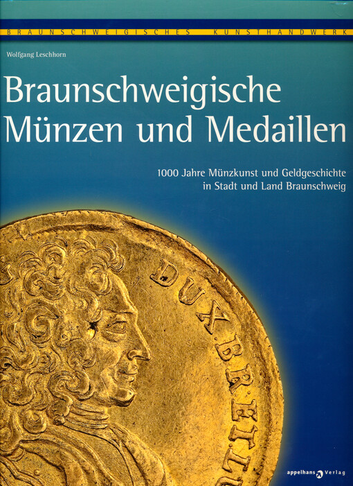 Braunschweigische Münzen und Medaillen : 1000 Jahre Münzkunst und Geldgeschichte in Stadt und Land Braunschweig