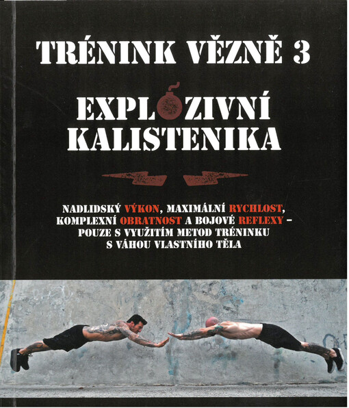 Trénink vězně 3 : explozivní kalistenika : nadlidský výkon, maximální rychlost, komplexní obratnost a bojové reflexy - pouze s využitím metod tréninku s váhou vlastního těla