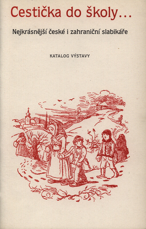 Cestička do školy-- : nejkrásnější české i zahraniční slabikáře : katalog výstavy