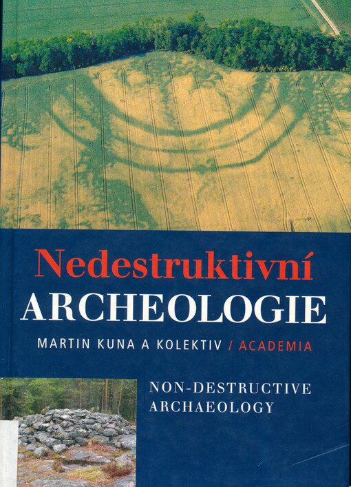 Nedestruktivní archeologie: teorie, metody a cíle = Non-destructive archaeology : theory, methods and goals